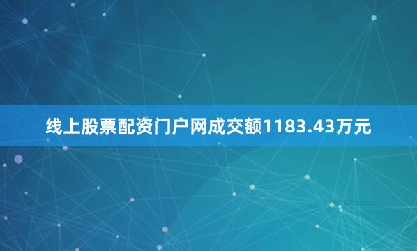 线上股票配资门户网成交额1183.43万元