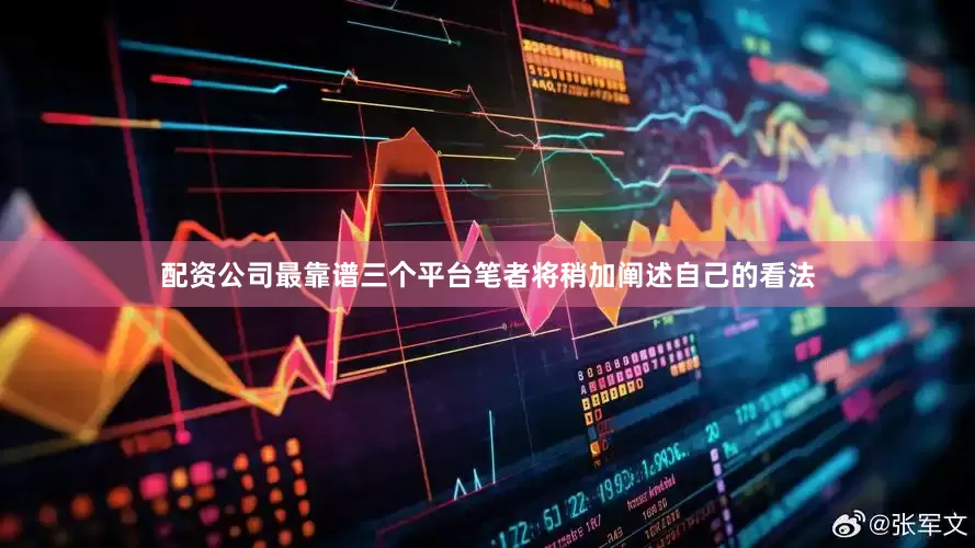 配资公司最靠谱三个平台笔者将稍加阐述自己的看法
