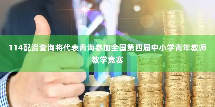 114配资查询将代表青海参加全国第四届中小学青年教师教学竞赛