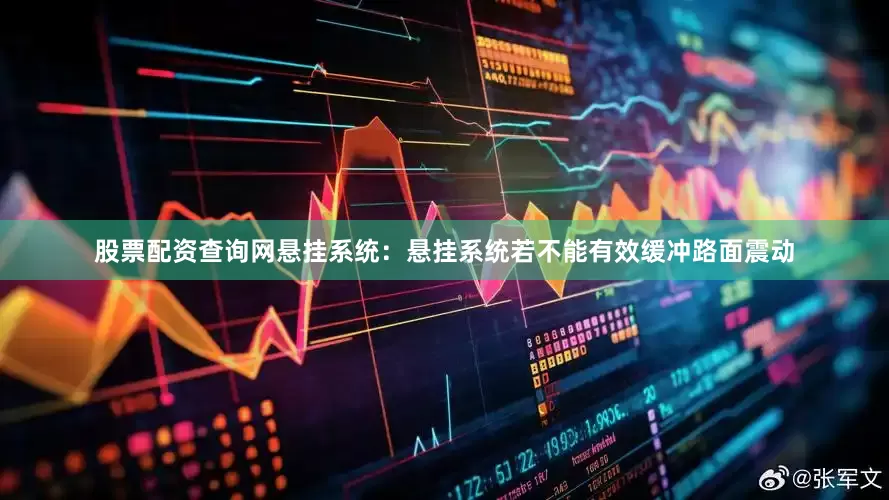 股票配资查询网悬挂系统：悬挂系统若不能有效缓冲路面震动