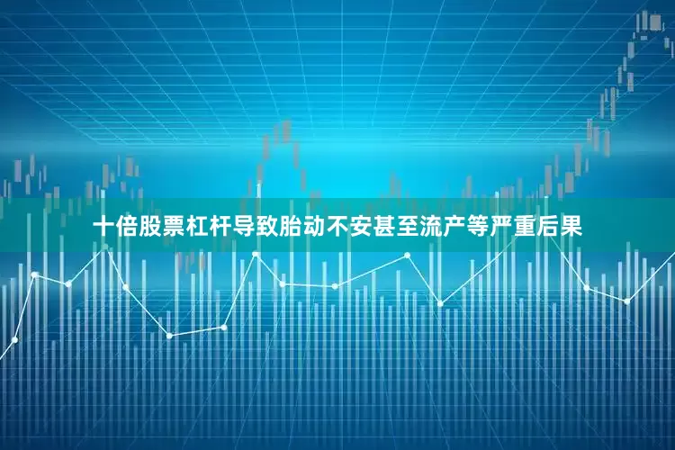 十倍股票杠杆导致胎动不安甚至流产等严重后果