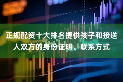 正规配资十大排名提供孩子和接送人双方的身份证明、联系方式