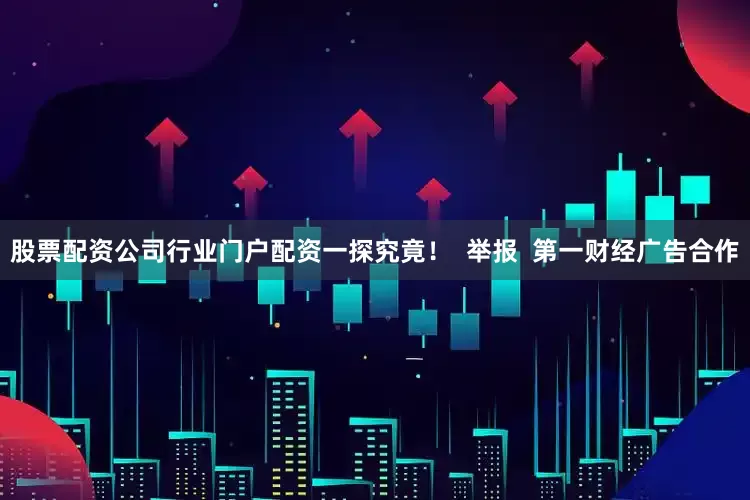 股票配资公司行业门户配资一探究竟! 举报 第一财经广告合作