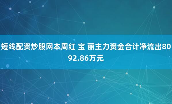 短线配资炒股网本周红 宝 丽主力资金合计净流出8092.86万元