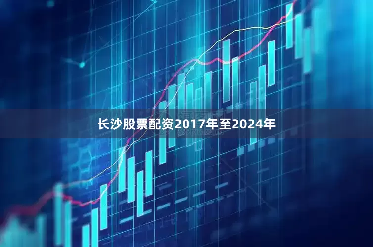 长沙股票配资2017年至2024年