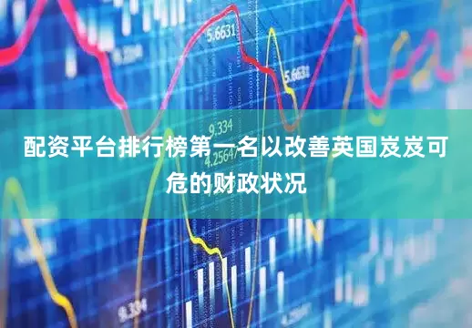 配资平台排行榜第一名以改善英国岌岌可危的财政状况
