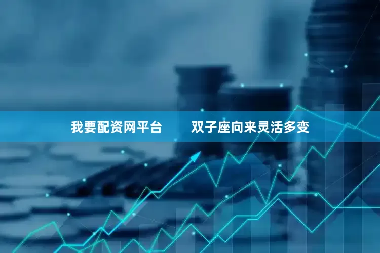 我要配资网平台        双子座向来灵活多变