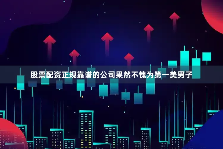 股票配资正规靠谱的公司果然不愧为第一美男子