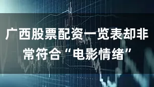 广西股票配资一览表却非常符合“电影情绪”