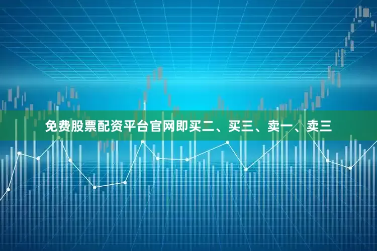 免费股票配资平台官网即买二、买三、卖一、卖三