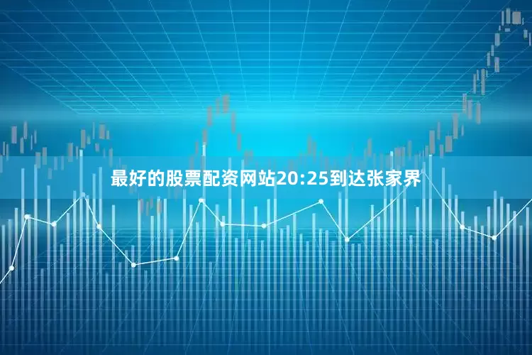 最好的股票配资网站20:25到达张家界