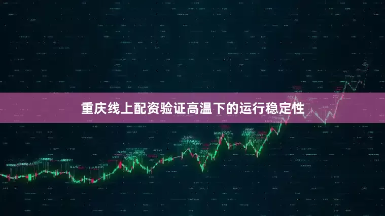 重庆线上配资验证高温下的运行稳定性