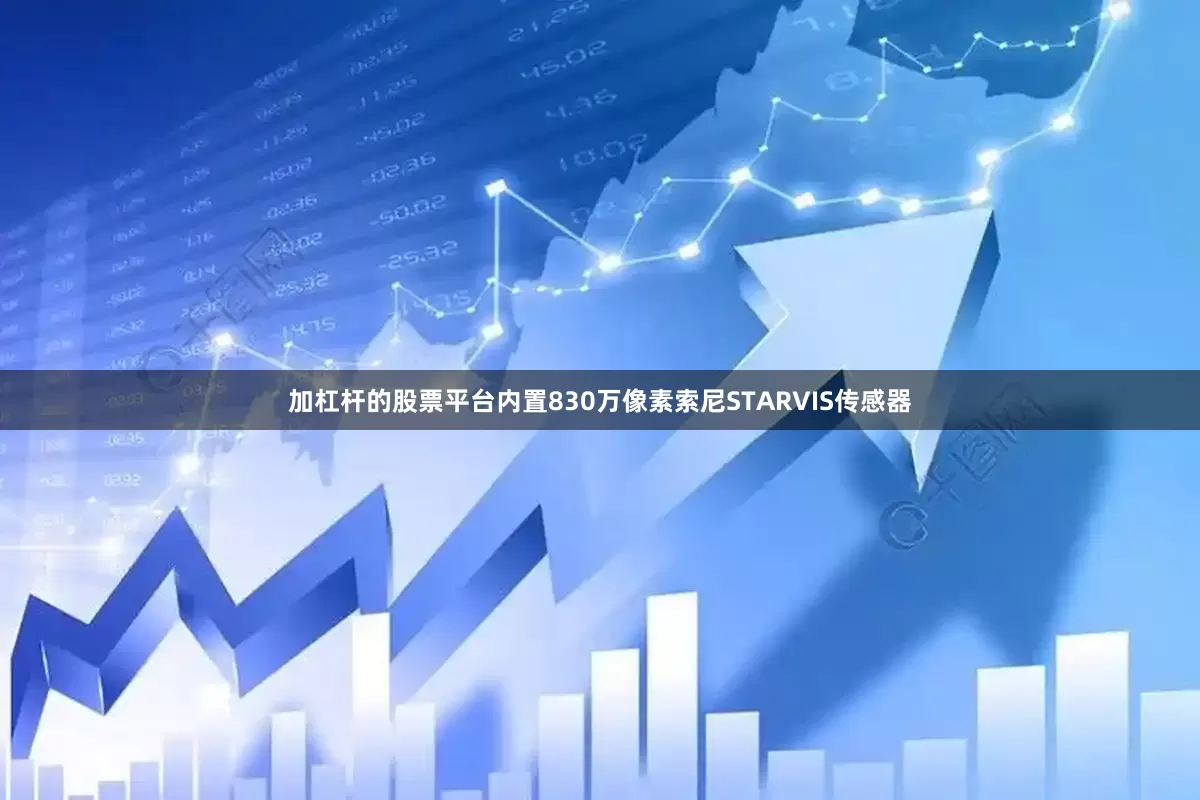 加杠杆的股票平台内置830万像素索尼STARVIS传感器