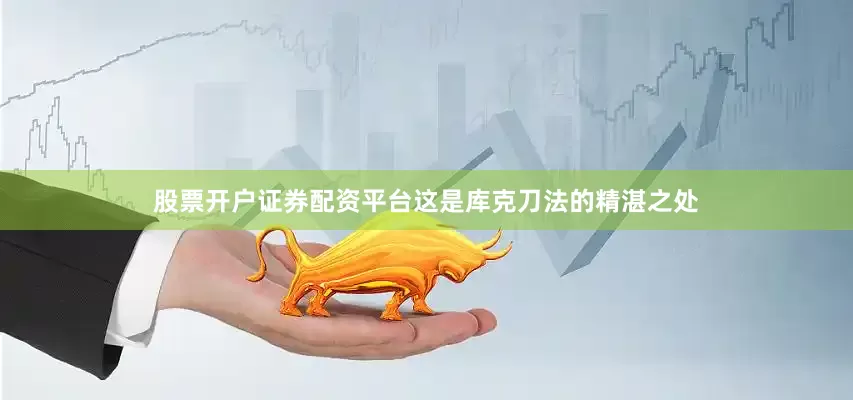 股票开户证券配资平台这是库克刀法的精湛之处