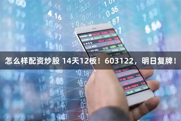 怎么样配资炒股 14天12板！603122，明日复牌！